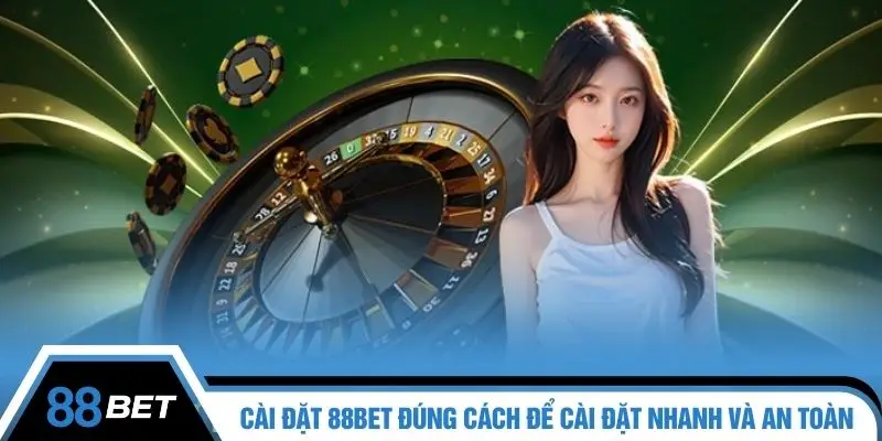 Cài đặt 88BET đúng cách để cài đặt nhanh và an toàn