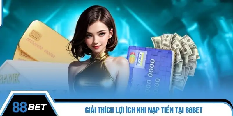 Giải thích lợi ích khi nạp tiền tại 88BET