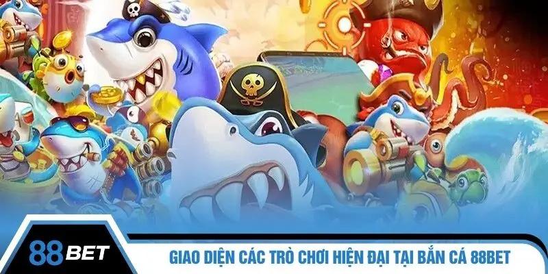 Giao diện các trò chơi hiện đại tại bắn cá 88BET