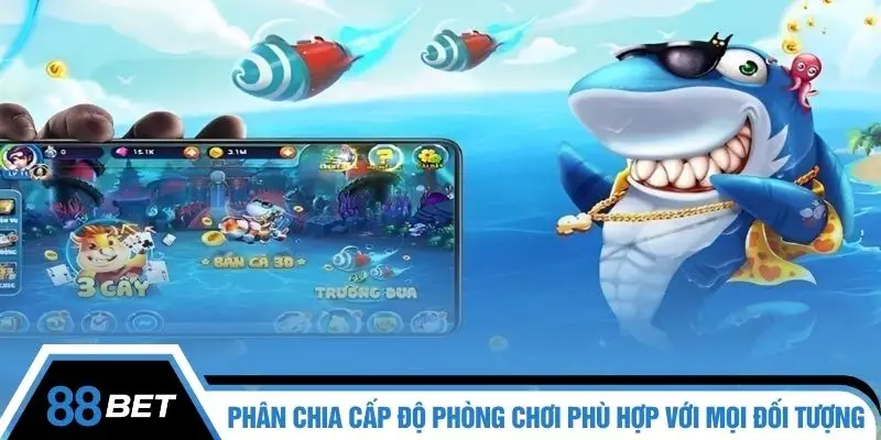 Phân chia cấp độ phòng chơi phù hợp với mọi đối tượng
