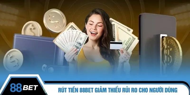 Rút tiền 88BET giảm thiểu rủi ro cho người dùng