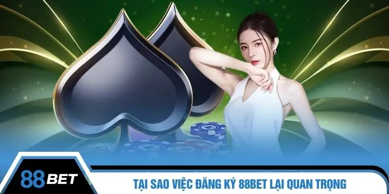 Tại sao việc đăng ký 88BET lại quan trọng