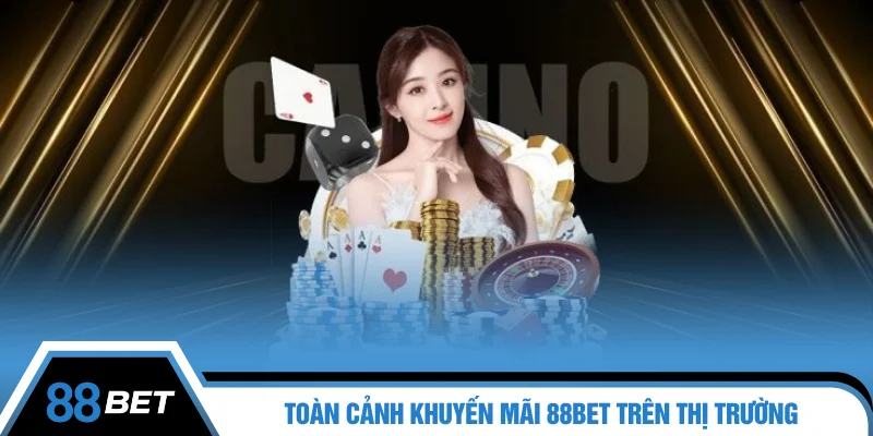 Toàn cảnh khuyến mãi 88BET trên thị trường